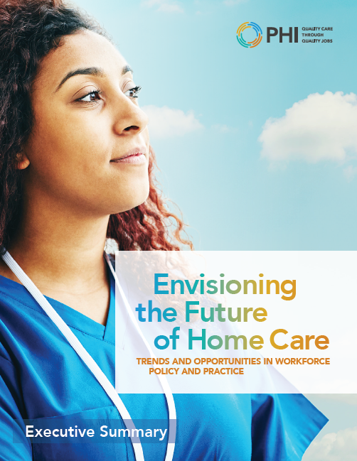 Envisioning the Future of Home Care: Trends and Opportunities in Workforce Policy and Practice (Executive Summary)